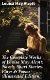 The Complete Works of Louisa May Alcott: Novels, Short Stories, Plays & Poems (Illustrated Edition) (eBook, ePUB)
