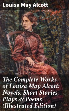 The Complete Works of Louisa May Alcott: Novels, Short Stories, Plays & Poems (Illustrated Edition) (eBook, ePUB) - Alcott, Louisa May