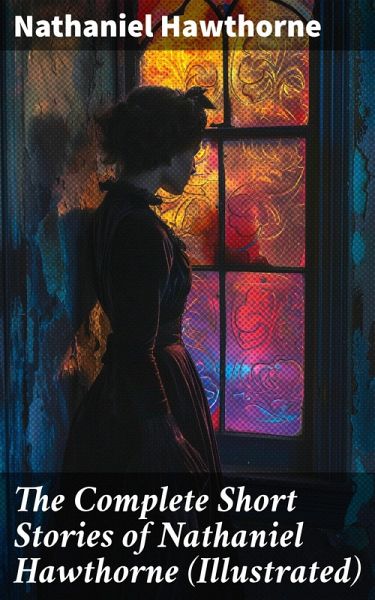 The Complete Short Stories of Nathaniel Hawthorne (Illustrated) (eBook, ePUB)