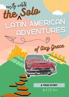 The Mostly Untold Solo Latin American Adventures of Axy Grace (eBook, ePUB) - Grace, Axy