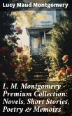 L. M. Montgomery - Premium Collection: Novels, Short Stories, Poetry & Memoirs (eBook, ePUB)