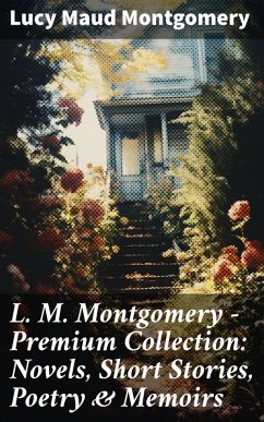 L. M. Montgomery - Premium Collection: Novels, Short Stories, Poetry & Memoirs (eBook, ePUB) - Montgomery, Lucy Maud