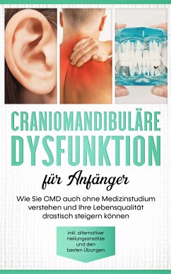 Craniomandibuläre Dysfunktion für Anfänger: Wie Sie CMD auch ohne Medizinstudium verstehen und Ihre Lebensqualität drastisch steigern können - inkl. alternativer Heilungsansätze und den besten Übungen (eBook, ePUB) - Prawitz, Christian