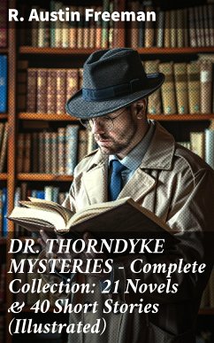 DR. THORNDYKE MYSTERIES - Complete Collection: 21 Novels & 40 Short Stories (Illustrated) (eBook, ePUB) - Freeman, R. Austin