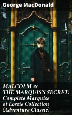 MALCOLM & THE MARQUIS'S SECRET: Complete Marquise of Lossie Collection (Adventure Classic) (eBook, ePUB) - MacDonald, George