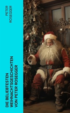 Die beliebtesten Weihnachtsgeschichten von Peter Rosegger (eBook, ePUB) - Rosegger, Peter