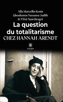 La question du totalitarisme chez Hannah Arendt (eBook, ePUB) - Marcellin Konin, Alla; Naounou Judith, Gbouhonon; Beugré, N'Dré Sam
