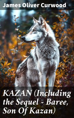 KAZAN (Including the Sequel - Baree, Son Of Kazan) (eBook, ePUB) - Curwood, James Oliver