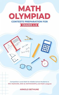 Math Olympiad Contests Preparation For Grades 4-8: Competition Level Math for Middle School Students to Win MathCON, AMC-8, MATHCOUNTS, and Math Leagues (eBook, ePUB) - Bethune, Arnold