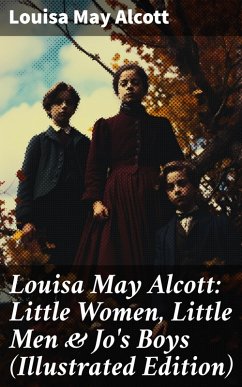 Louisa May Alcott: Little Women, Little Men & Jo's Boys (Illustrated Edition) (eBook, ePUB) - Alcott, Louisa May