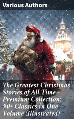 The Greatest Christmas Stories of All Time - Premium Collection: 90+ Classics in One Volume (Illustrated) (eBook, ePUB) - Lagerlöf, Selma; Dickens, Charles; Twain, Mark; Stowe, Harriet Beecher; MacDonald, George; Alcott, Louisa May; Trollope, Anthony; Howells, William Dean; Potter, Beatrix; Henry, O.; Berens, Edward; Baum, L. Frank; Hoffmann, E. T. A.; Andersen, Hans Christian; van Dyke, Henry; Tolstoy, Leo; Dostoevsky, Fyodor; Grimm, Brothers; Moore, Clement