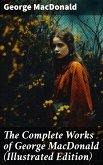 The Complete Works of George MacDonald (Illustrated Edition) (eBook, ePUB)