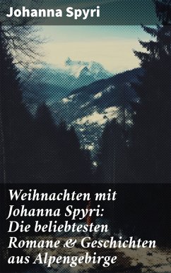 Weihnachten mit Johanna Spyri: Die beliebtesten Romane & Geschichten aus Alpengebirge (eBook, ePUB) - Spyri, Johanna