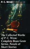The Collected Works of P. C. Wren: Complete Beau Geste Series, Novels & Short Stories (eBook, ePUB)