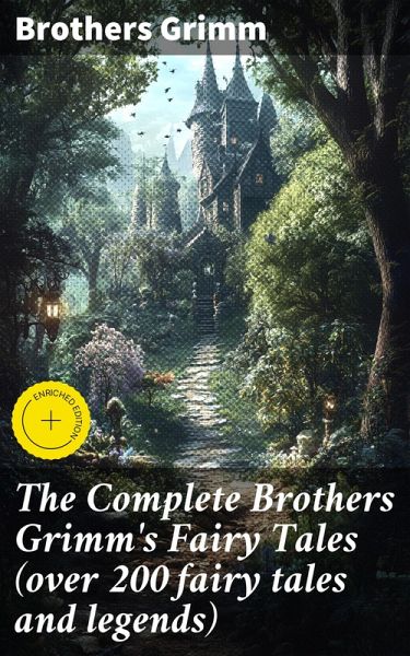 The Complete Brothers Grimm's Fairy Tales (over 200 fairy tales and legends) (eBook, ePUB) The Complete Brothers Grimm's Fairy Tales (over 200 fairy tales and legends) (eBook, ePUB)