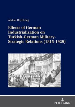 Effects of German Industrialization on Turkish-German Military-Strategic Relations (1815-1929) (eBook, PDF) - Atakan Buyukdag, Buyukdag