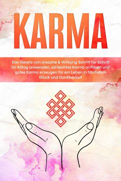 Karma: Das Gesetz von Ursache & Wirkung Schritt für Schritt im Alltag anwenden, schlechtes Karma auflösen und gutes Karma erzeugen für ein Leben in höchstem Glück und Dankbarkeit (eBook, ePUB) - Bahlsen, Mirella