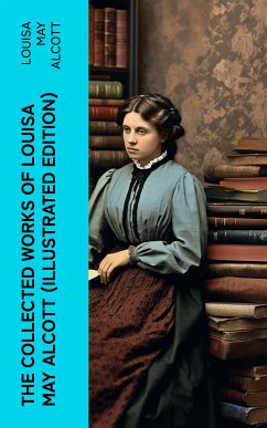 The Collected Works of Louisa May Alcott (Illustrated Edition) (eBook, ePUB) - Alcott, Louisa May