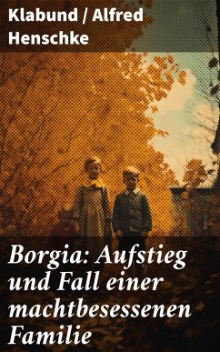 Borgia: Aufstieg und Fall einer machtbesessenen Familie (eBook, ePUB) - Klabund; Henschke, Alfred
