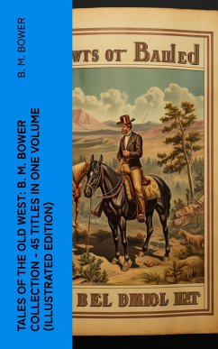Tales of the Old West: B. M. Bower Collection - 45 Titles in One Volume (Illustrated Edition) (eBook, ePUB) - Bower, B. M.