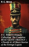 P. C. WREN Ultimate Collection: The Complete BEAU GESTE TRILOGY + 4 Novels & 42 Short Stories of the Foreign Legion (eBook, ePUB)