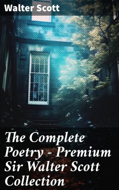 The Complete Poetry - Premium Sir Walter Scott Collection (eBook, ePUB) - Scott, Walter
