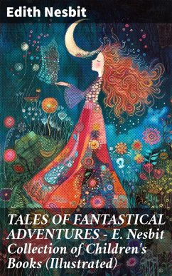 Cover TALES OF FANTASTICAL ADVENTURES - E. Nesbit Collection of Children's Books (Illustrated) (eBook, ePUB)