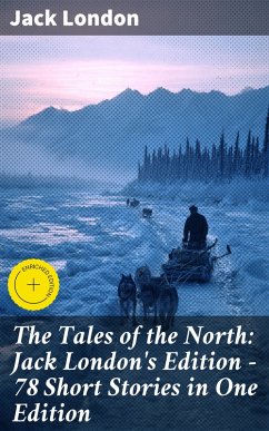 Cover The Tales of the North: Jack London's Edition - 78 Short Stories in One Edition (eBook, ePUB)