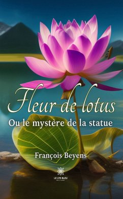 Fleur de lotus - Ou le mystère de la statue (eBook, ePUB) - Beyens, François