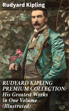 RUDYARD KIPLING PREMIUM COLLECTION: His Greatest Works in One Volume (Illustrated) (eBook, ePUB) - Kipling, Rudyard