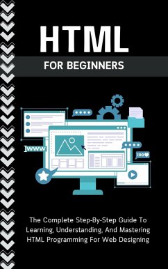 Html For Beginners: The Complete Step-By-Step Guide To Learning, Understanding, And Mastering HTML Programming For Web Designing (eBook, ePUB) - Lumiere, Voltaire