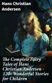 The Complete Fairy Tales of Hans Christian Andersen - 120+ Wonderful Stories for Children (eBook, ePUB)