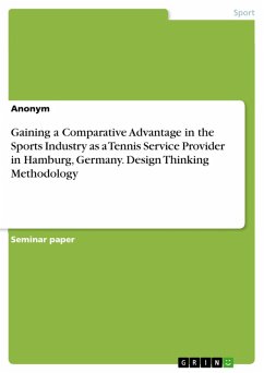 Gaining a Comparative Advantage in the Sports Industry as a Tennis Service Provider in Hamburg, Germany. Design Thinking Methodology (eBook, PDF)
