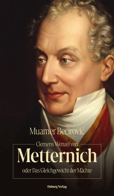 Clemens Wenzel von Metternich oder Das Gleichgewicht der Mächte - Becirovic, Muamer