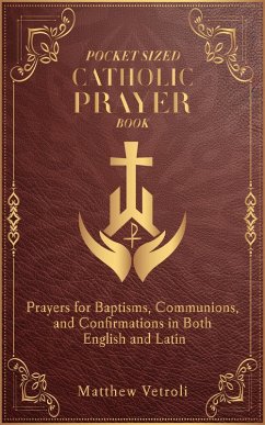 Pocket Sized Catholic Prayer Book: Prayers for Baptisms, Communions, and Confirmations in Both English and Latin (eBook, ePUB) - Vetroli, Matthew