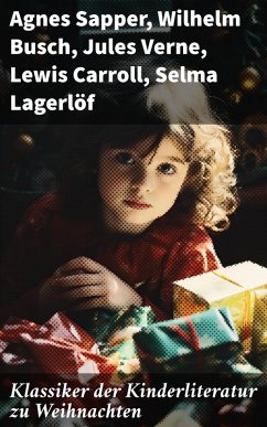 Klassiker der Kinderliteratur zu Weihnachten (eBook, ePUB) - Sapper, Agnes; Bassewitz, Gerdt Von; Günther, Agnes; Stevenson, Robert Louis; Wolff, Julius; Burnett, Frances Hodgson; Kipling, Rudyard; Potter, Beatrix; Bürger, Gottfried August; Collodi, Carlo; Andersen, Hans Christian; Busch, Wilhelm; Ury, Else; Trott, Magda; Bote, Hermann; Grimm, Brüder; Meggendorfer, Lothar; Hoffman, E. T. A; Montzheimer, Elsbeth; Verne, Jules; Carroll, Lewis; Lagerlöf, Selma; Spyri, Johanna; Dickens, Charles; Hoffmann, Heinrich; Twain, Mark