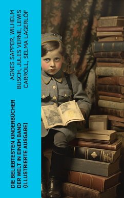 Die beliebtesten Kinderbücher der Welt in einem Band (Illustrierte Ausgabe) (eBook, ePUB) - Sapper, Agnes; Bassewitz, Gerdt Von; Stowe, Harriet Beecher; Stevenson, Robert Louis; Wolff, Julius; Burnett, Frances Hodgson; Kipling, Rudyard; Bürger, Gottfried August; Collodi, Carlo; Andersen, Hans Christian; Ury, Else; Busch, Wilhelm; Bote, Hermann; Grimm, Brüder; Meggendorfer, Lothar; Hoffman, E. T. A; Montzheimer, Elsbeth; Verne, Jules; Carroll, Lewis; Lagerlöf, Selma; Spyri, Johanna; Dickens, Charles; Hoffmann, Heinrich; Twain, Mark