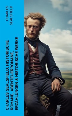 Charles Sealsfield: Historische Romane, Abenteuerromane, Erzählungen & Historische Werke (eBook, ePUB) - Sealsfield, Charles