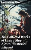 The Collected Works of Louisa May Alcott (Illustrated Edition) (eBook, ePUB)