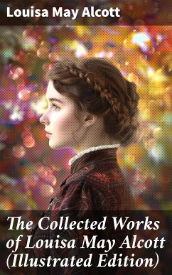 The Collected Works of Louisa May Alcott (Illustrated Edition) (eBook, ePUB) - Alcott, Louisa May