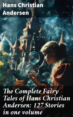 The Complete Fairy Tales of Hans Christian Andersen: 127 Stories in one volume (eBook, ePUB) - Andersen, Hans Christian