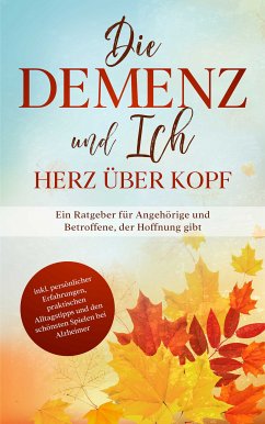 Die Demenz und Ich - Herz über Kopf: Ein Ratgeber für Angehörige und Betroffene, der Hoffnung gibt   inkl. persönlicher Erfahrungen, praktischen Alltagstipps und den schönsten Spielen bei Alzheimer (eBook, ePUB) - Sonnenberg, Miriam