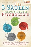 Die 5 Säulen der positiven Psychologie: Wie Sie ab sofort Glück, Lebensfreude und Erfolg wie ein Magnet anziehen und alle negativen Energien für immer loswerden (inkl. vieler Übungen & Workbook) (eBook, ePUB)