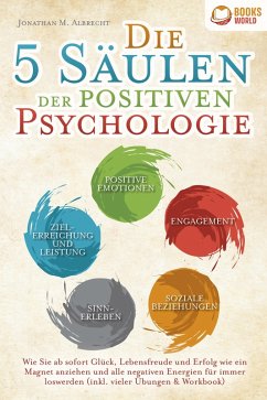 Die 5 Säulen der positiven Psychologie: Wie Sie ab sofort Glück, Lebensfreude und Erfolg wie ein Magnet anziehen und alle negativen Energien für immer loswerden (inkl. vieler Übungen & Workbook) (eBook, ePUB) - Albrecht, Jonathan M.