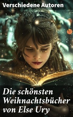 Die schönsten Weihnachtsbücher von Else Ury (eBook, ePUB) - Siebe, Josephine; Sapper, Agnes; Lagerlöf, Selma; Spyri, Johanna; Rhoden, Emmy von; Ury, Else; Trott, Magda; Kyber, Manfred; Braun, Isabella; Wildermuth, Ottilie; Glass, Luise