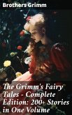 The Grimm's Fairy Tales - Complete Edition: 200+ Stories in One Volume (eBook, ePUB)