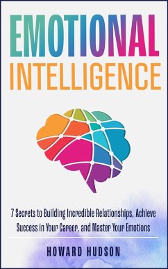 Emotional Intelligence: 7 Secrets to Building Incredible Relationships, Achieve Success in Your Career, and Master Your Emotions (Master Your Mind, #2) (eBook, ePUB) - Hudson, Howard