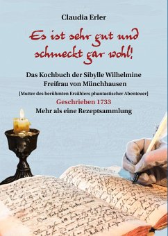 Es ist sehr gut und schmeckt gar wohl! Das Kochbuch der Sibylle Wilhelmine Freifrau von Münchhausen - Erler, Claudia