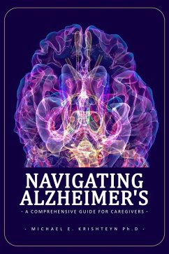 Navigating Alzheimer's: A Comprehensive Guide for Caregivers (eBook, ePUB) - Kirshteyn, Michael E.