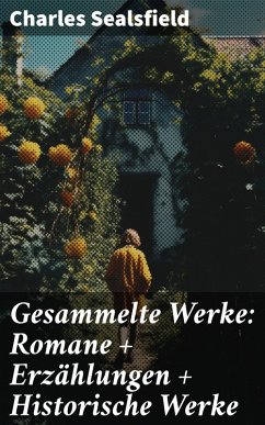 Gesammelte Werke: Romane + Erzählungen + Historische Werke (eBook, ePUB) - Sealsfield, Charles